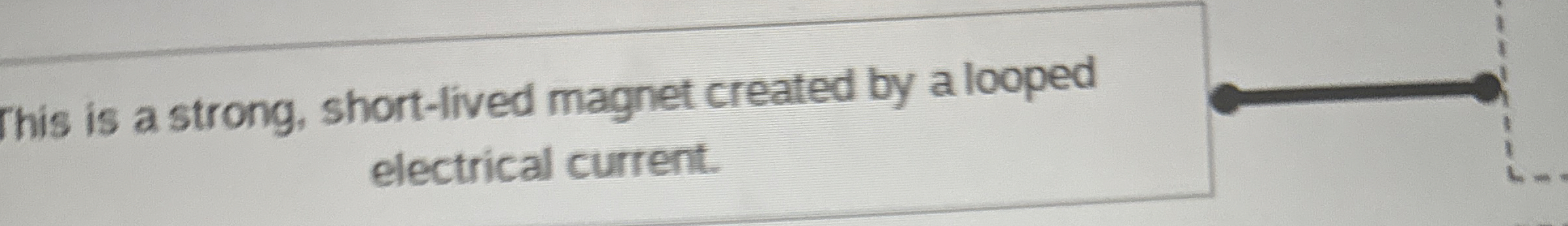 This is a strong, short - lived magnet created by