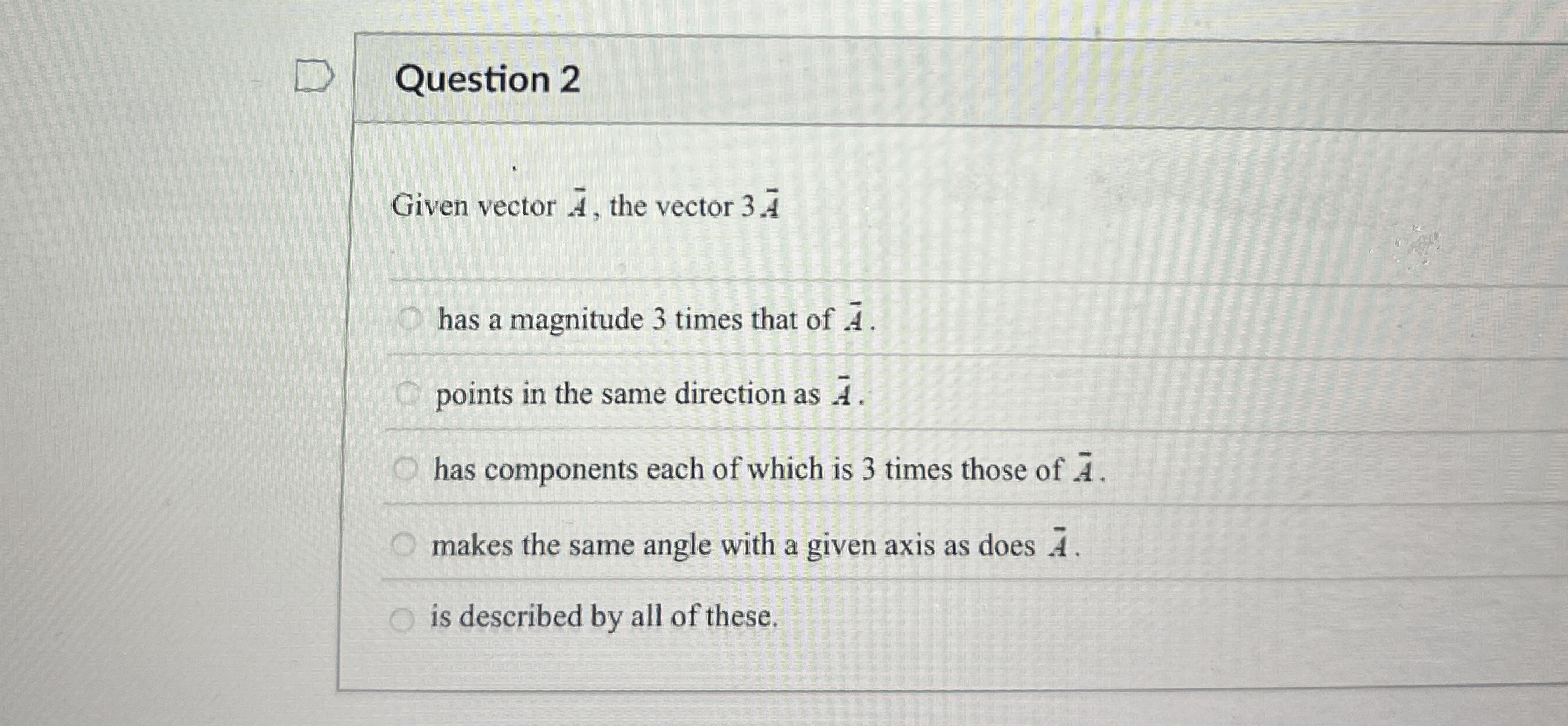 Question 2 Given vector vec ( A ) , the vector 3