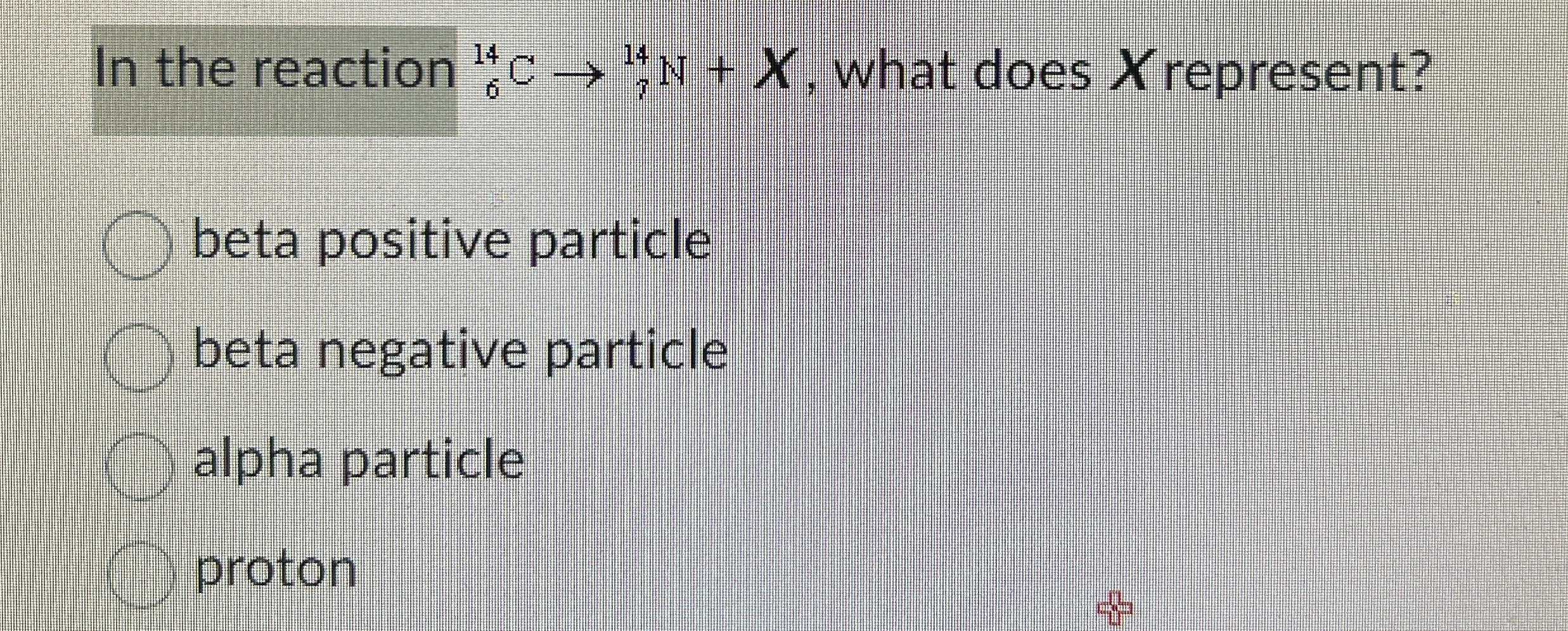In the reaction ? 5 1 4 C ? 2 1 4 N + x , what