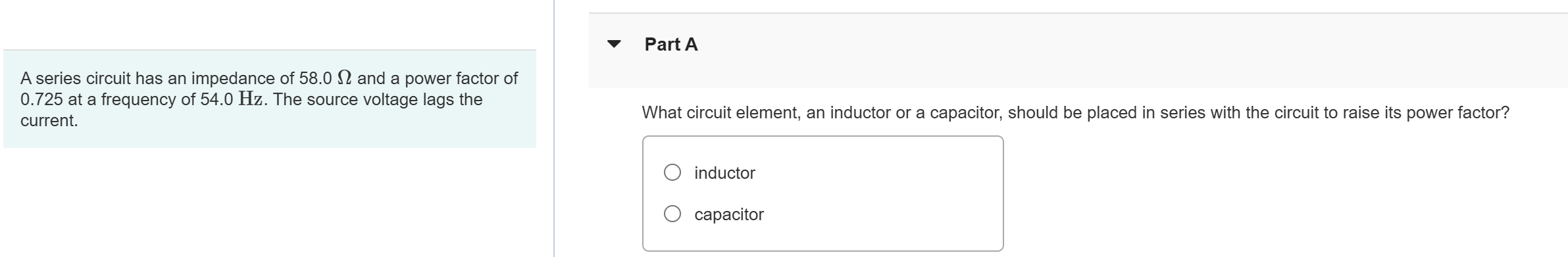 A series circuit has an impedance of \ ( 5 8 . 0