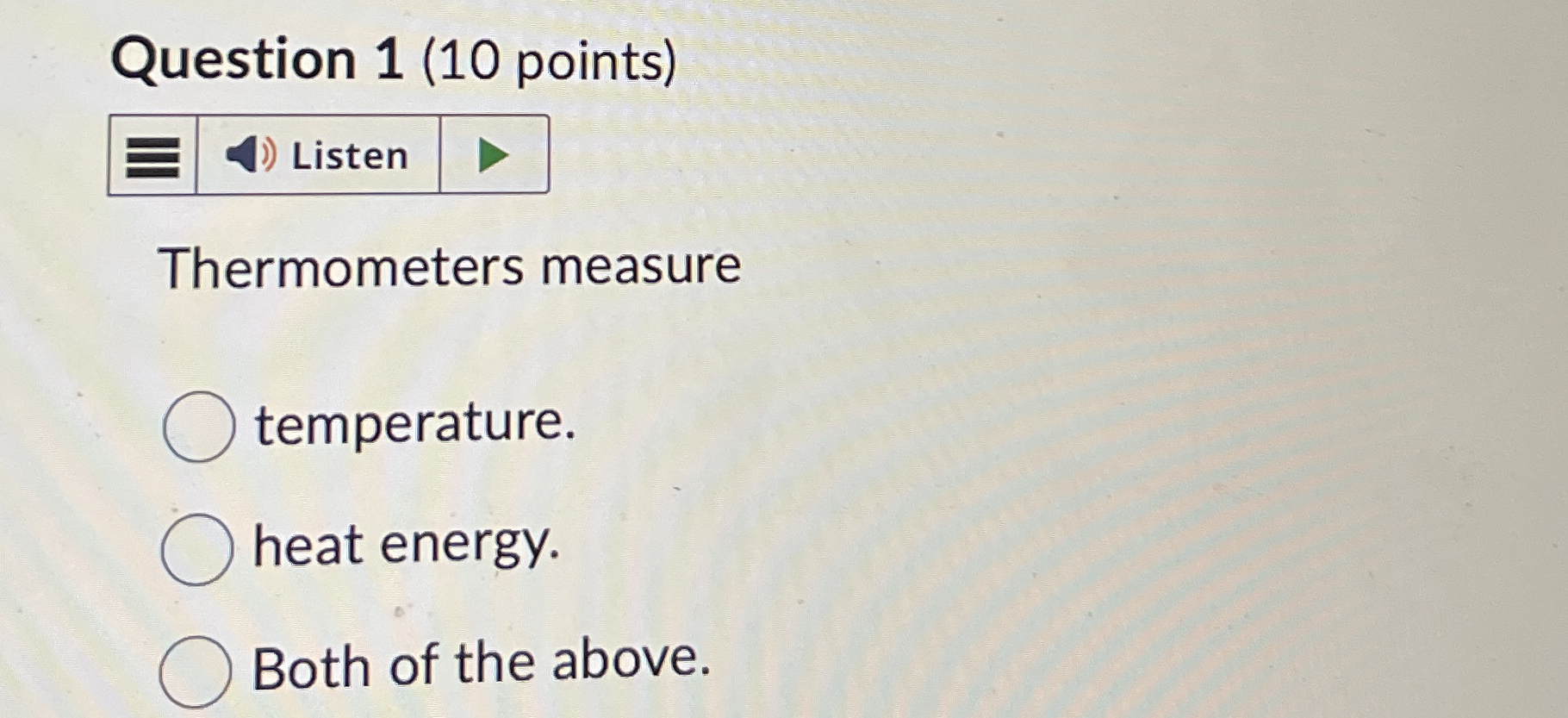 Question 1 ( 1 0 points ) Thermometers measure