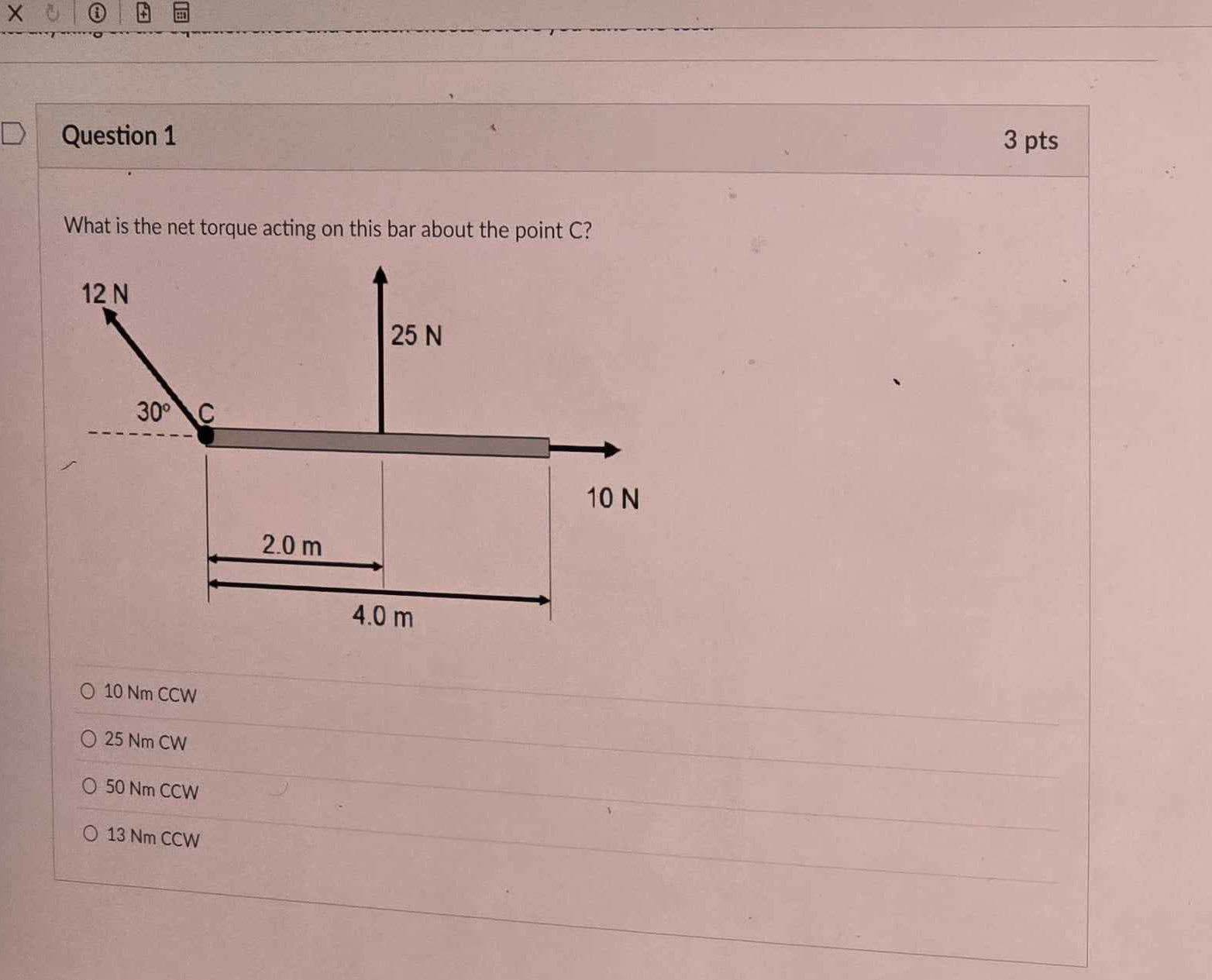 Question 1 3 pts What is the net torque acting on
