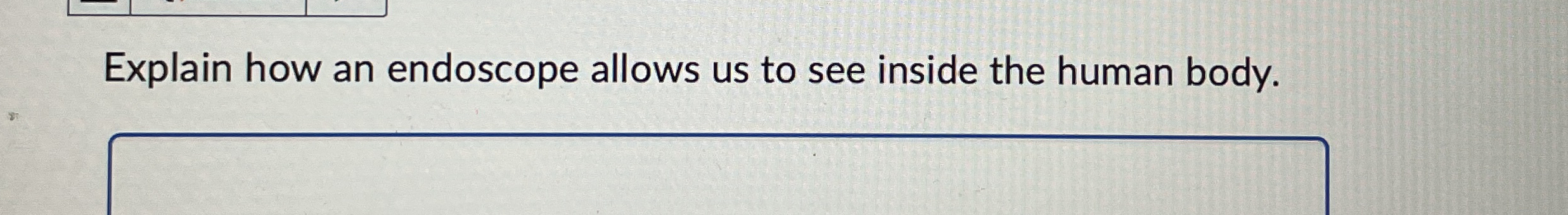 Explain how an endoscope allows us to see inside