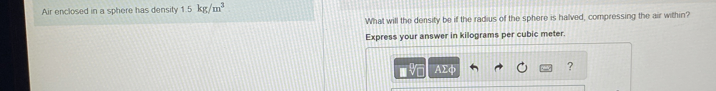 Air enclosed in a sphere has density 1 . 5 k g m