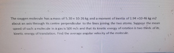 The oxygen molecule has a . mass of 5 . 3 0 1 0 -