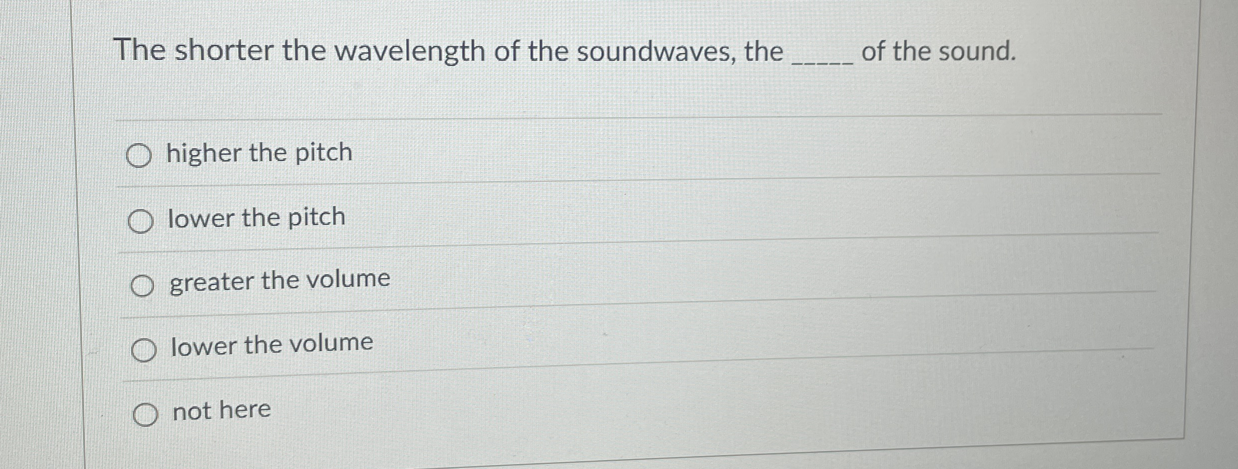 The shorter the wavelength of the soundwaves, the