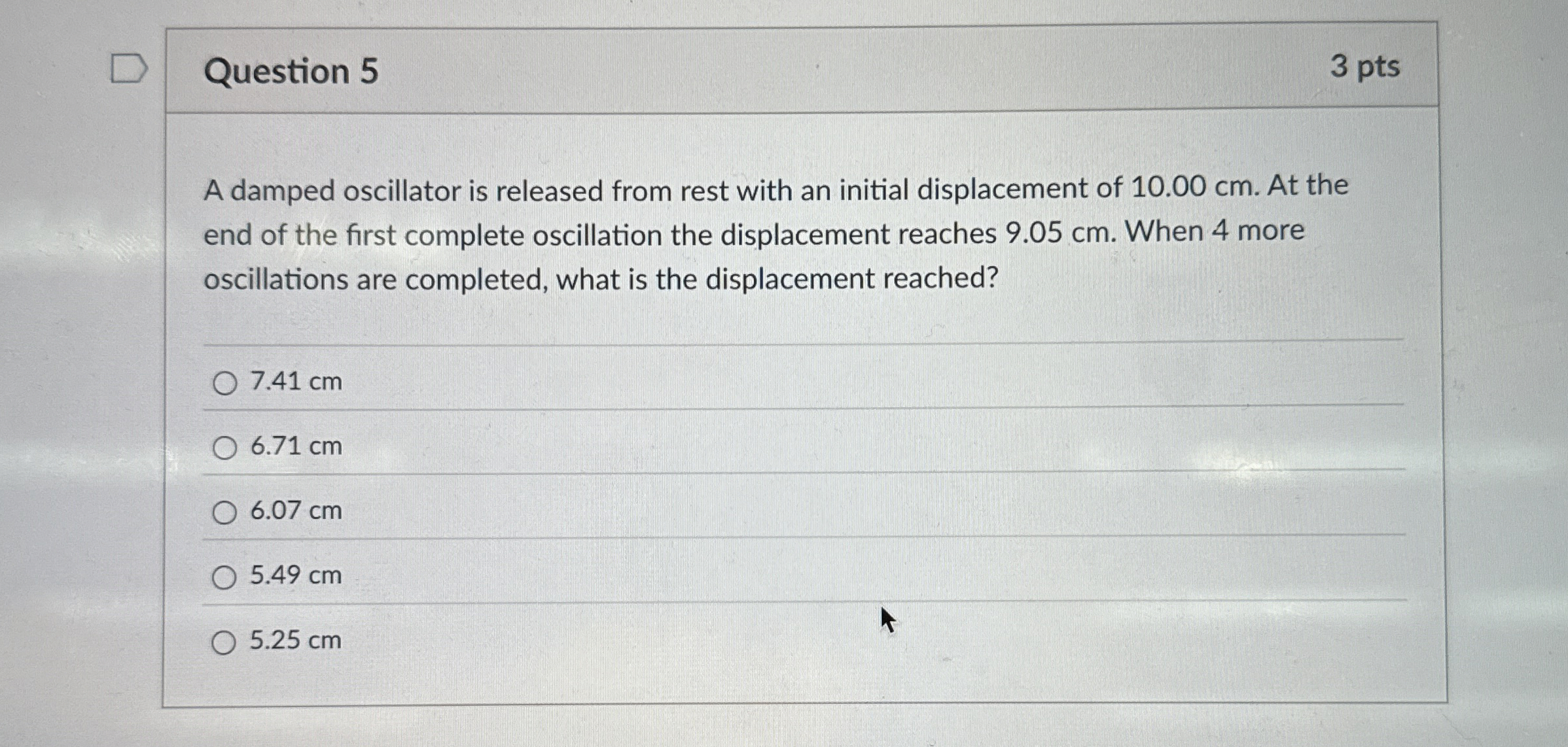 Question 5 3 pts A damped oscillator is released