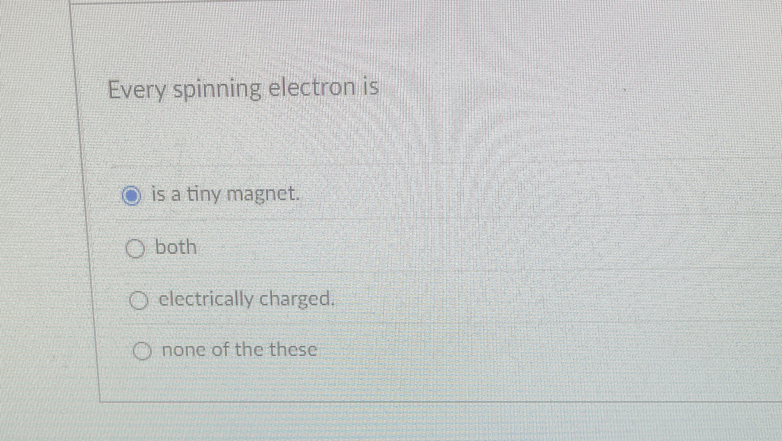 Every spinning electron is is a tiny magnet. both