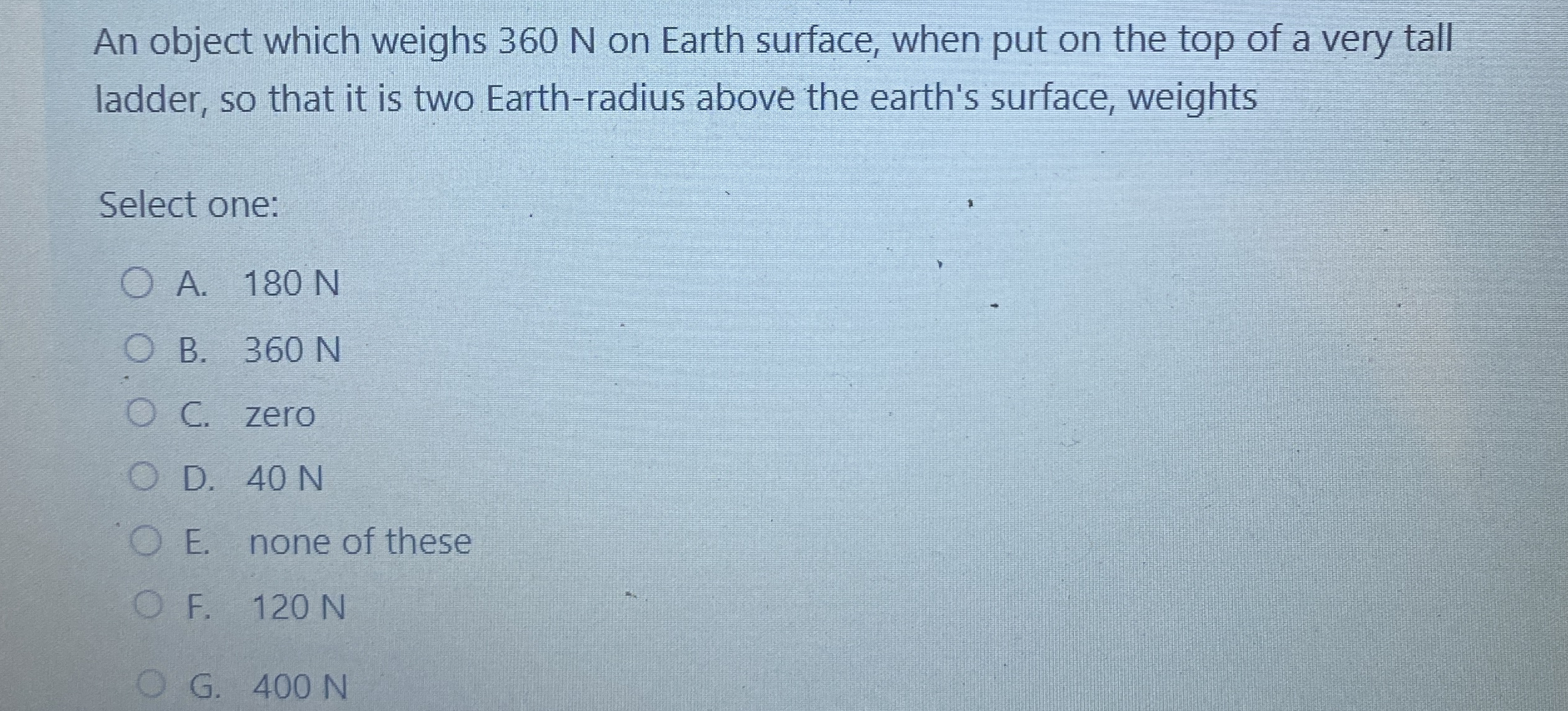 An object which weighs 3 6 0 N on Earth surface,
