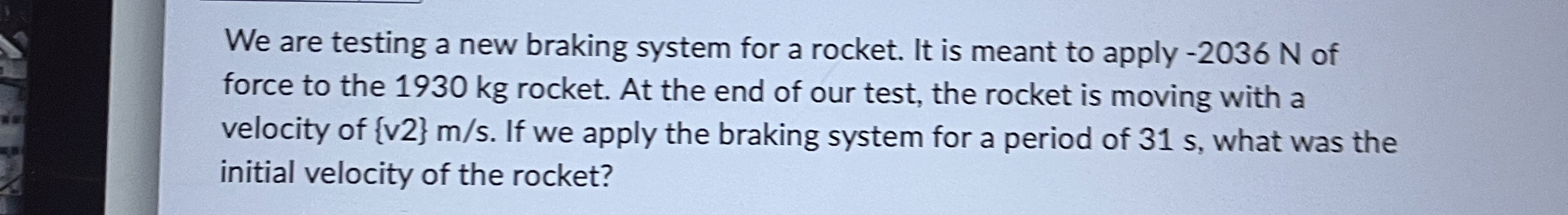 We are testing a new braking system for a rocket.