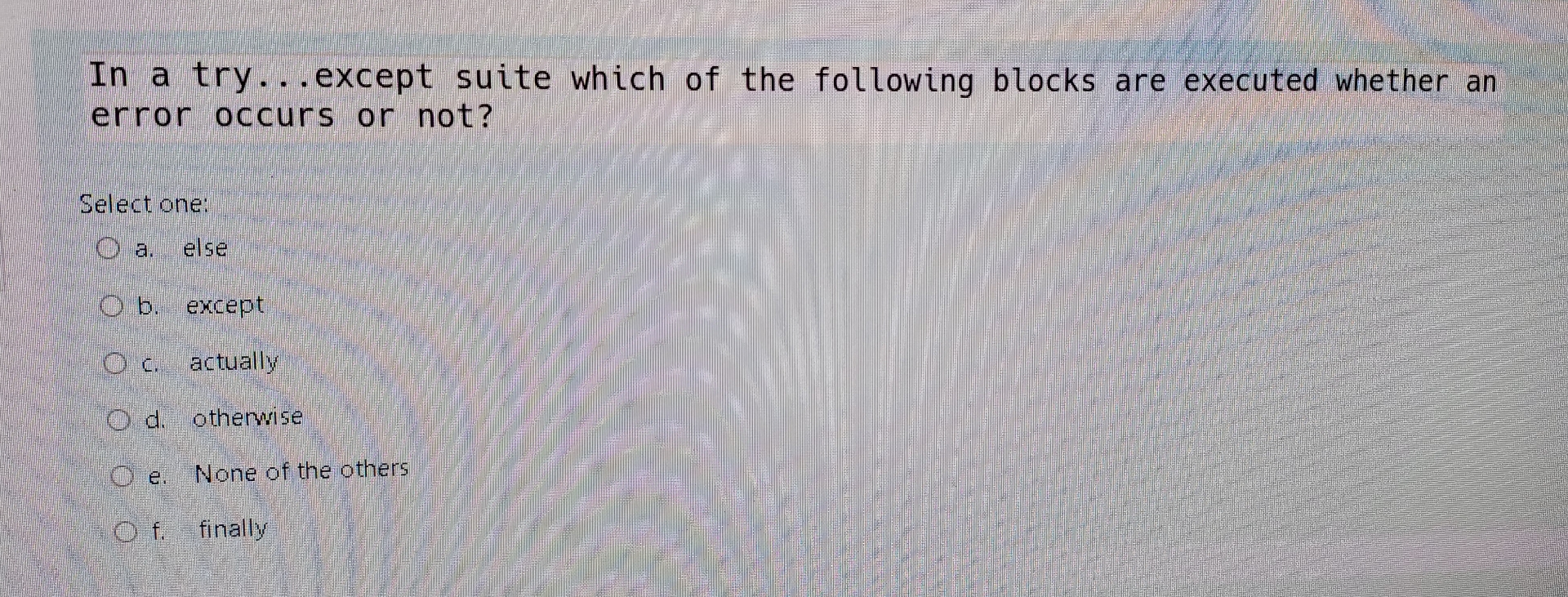 In a try... except suite which of the following