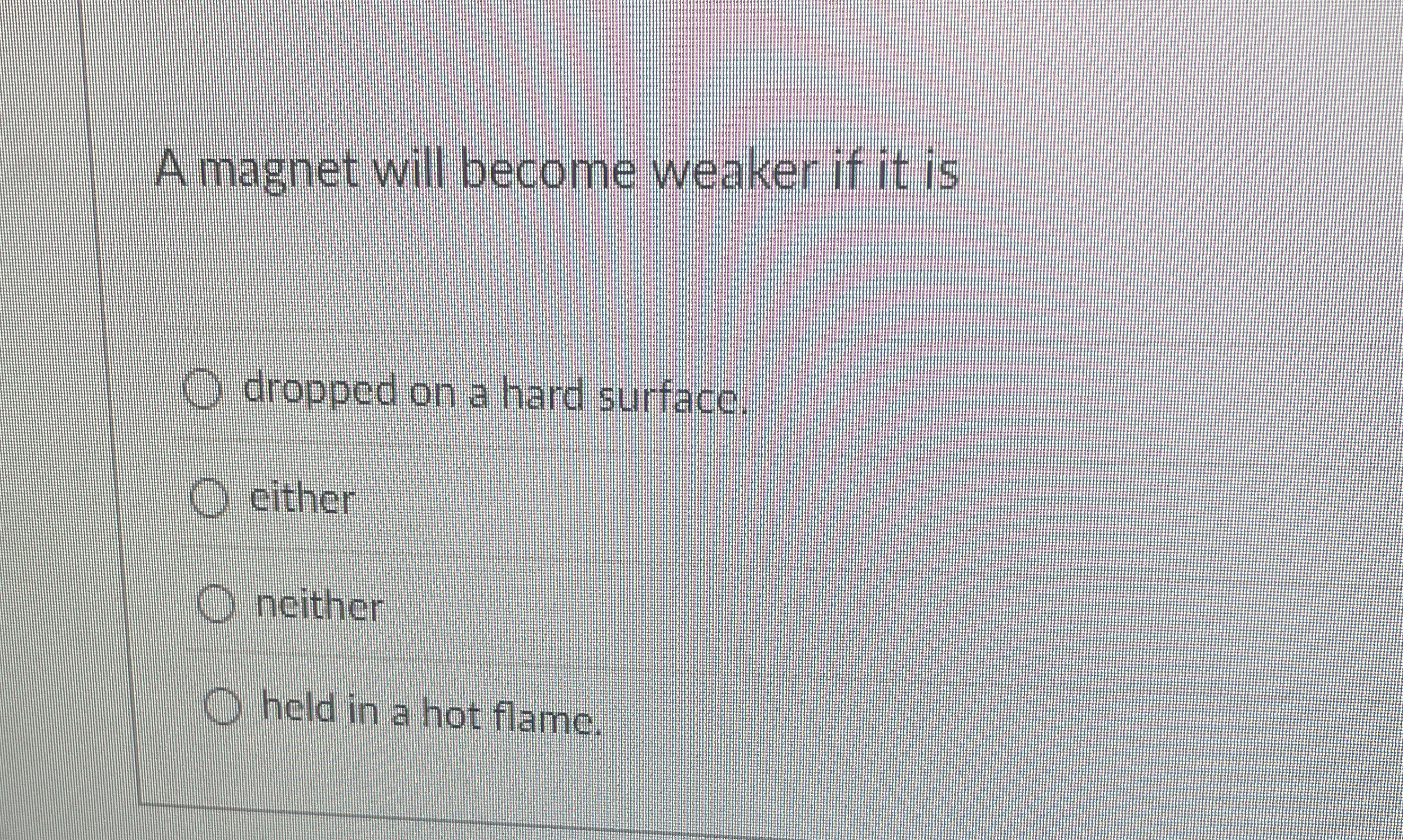 A magnet will become weaker if it is dropped on a