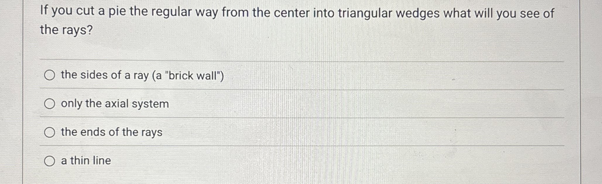 If you cut a pie the regular way from the center