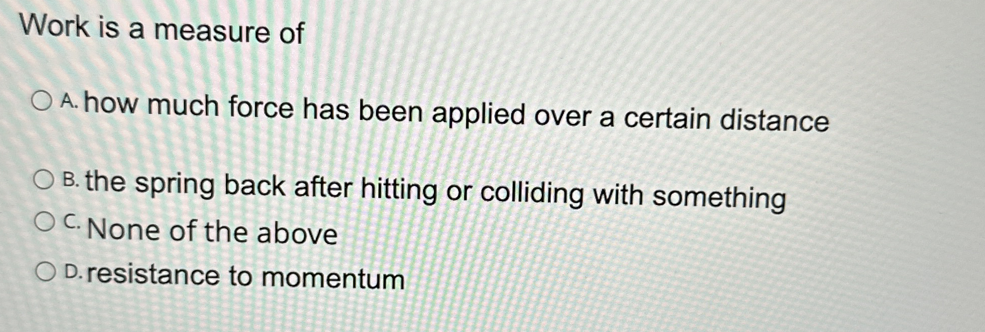 Work is a measure of A . how much force has been