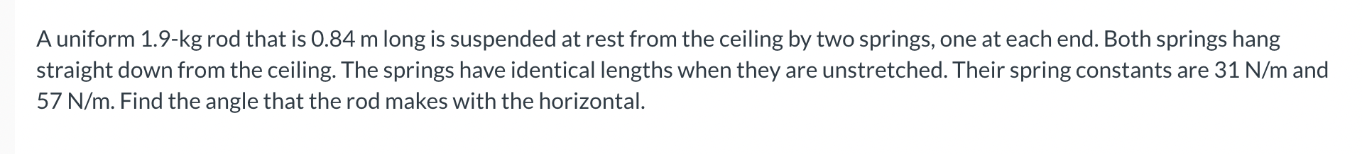 A uniform 1 . 9 - kg rod that is 0 . 8 4 m long