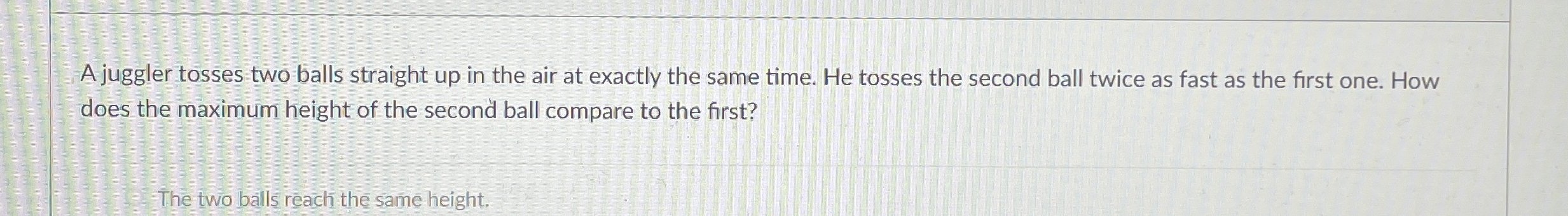 A juggler tosses two balls straight up in the air