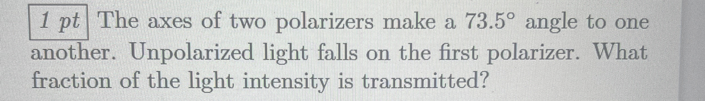 1 pt The axes of two polarizers make a 7 3 . 5