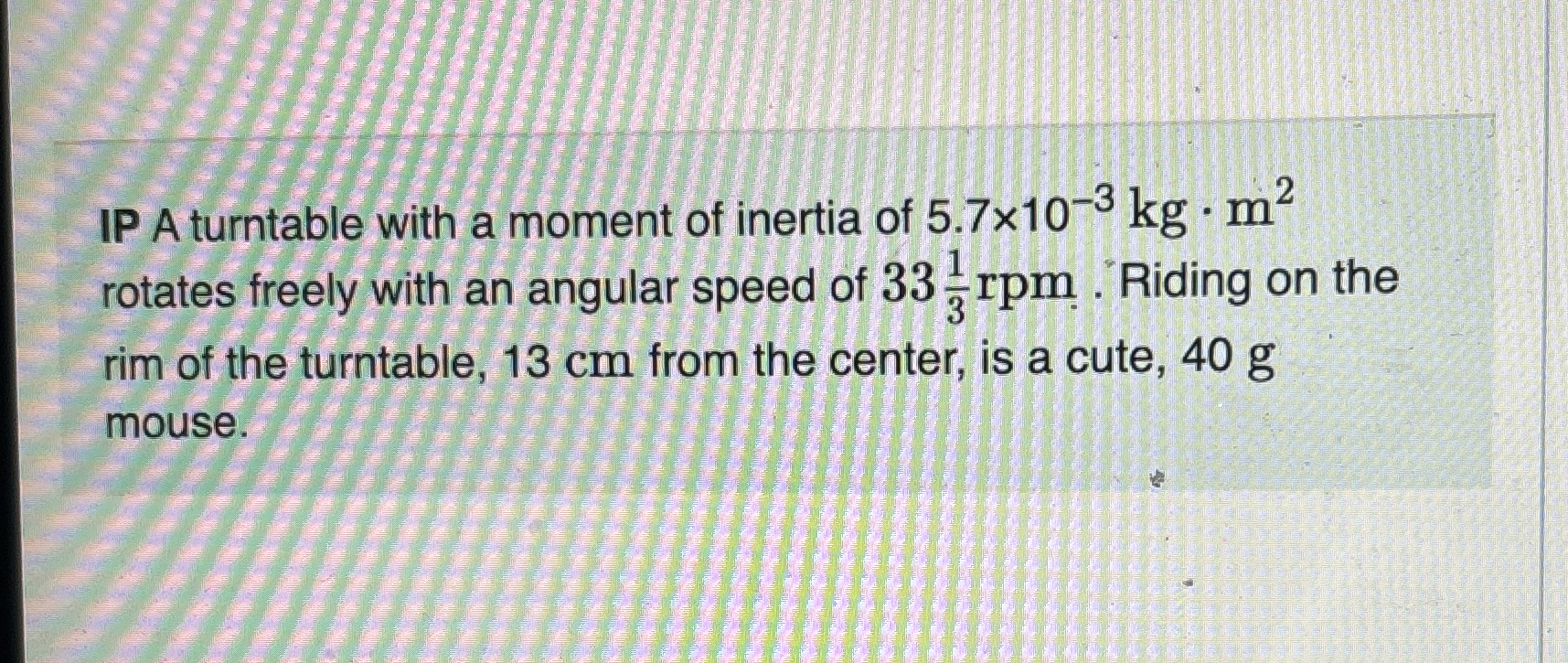 IP A turntable with a moment of inertia of 5 . 7