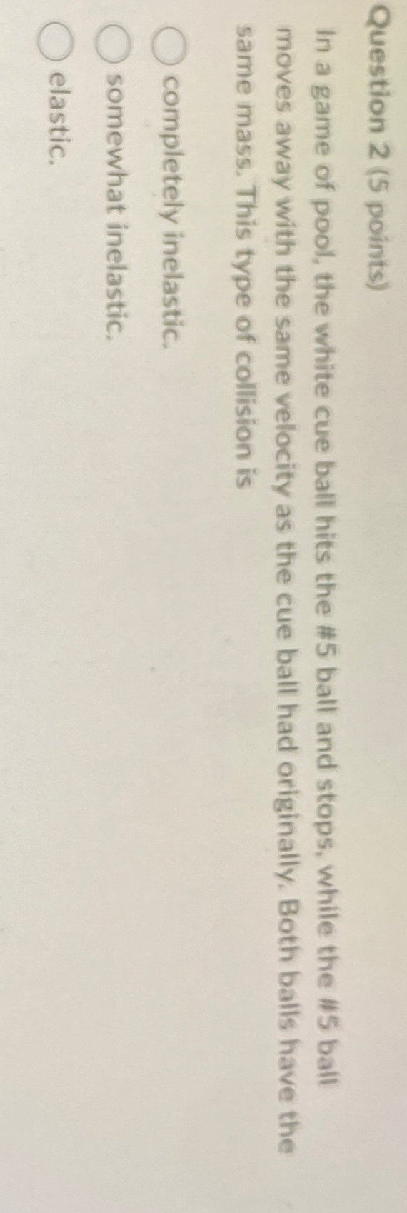 Question 2 ( 5 points ) In a game of pool, the