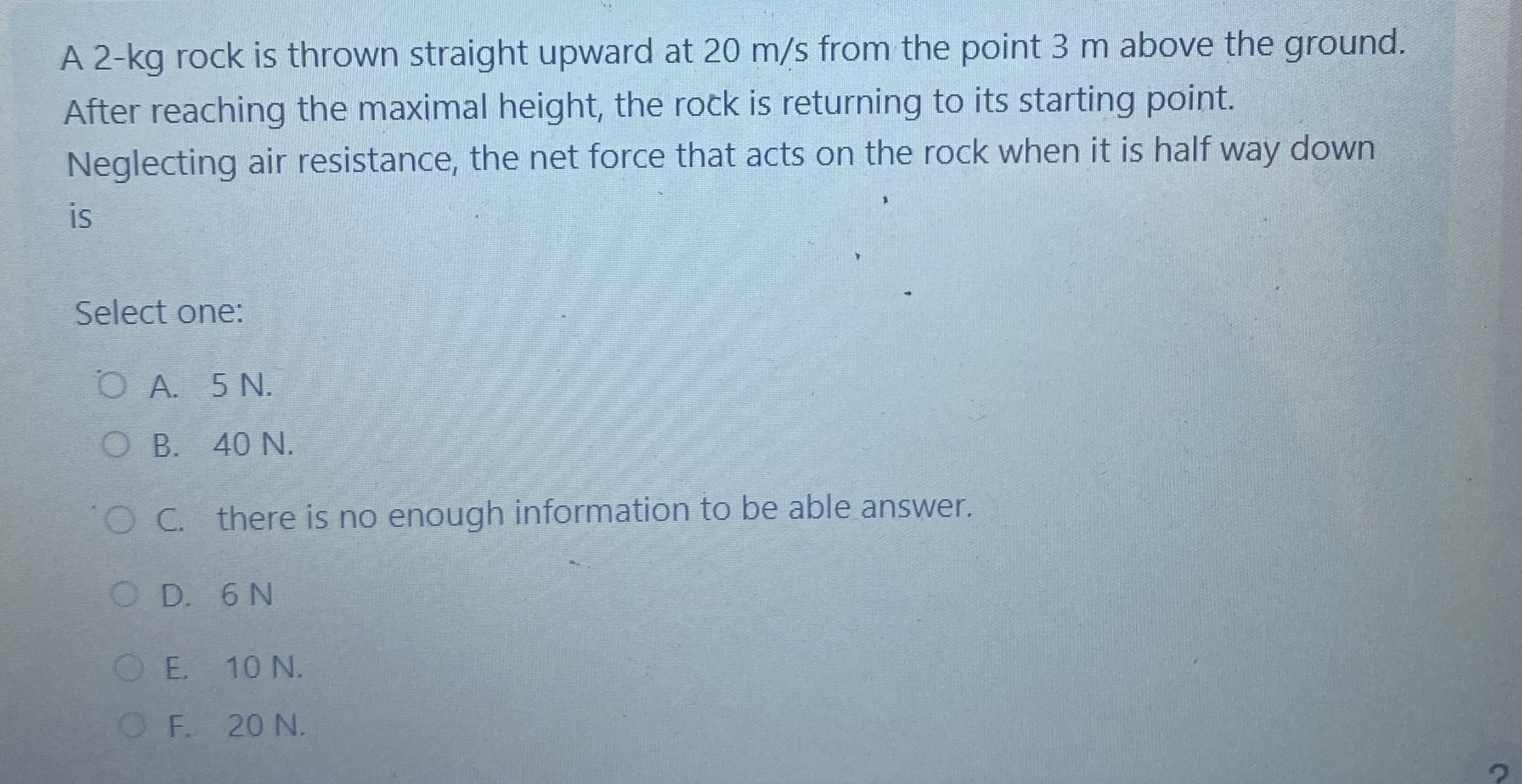 A 2 - kg rock is thrown straight upward at 2 0 m