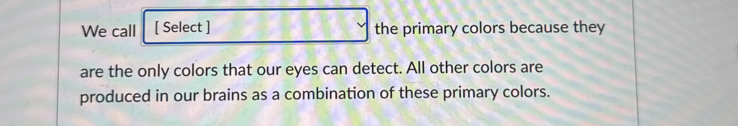 We call the primary colors because they are the