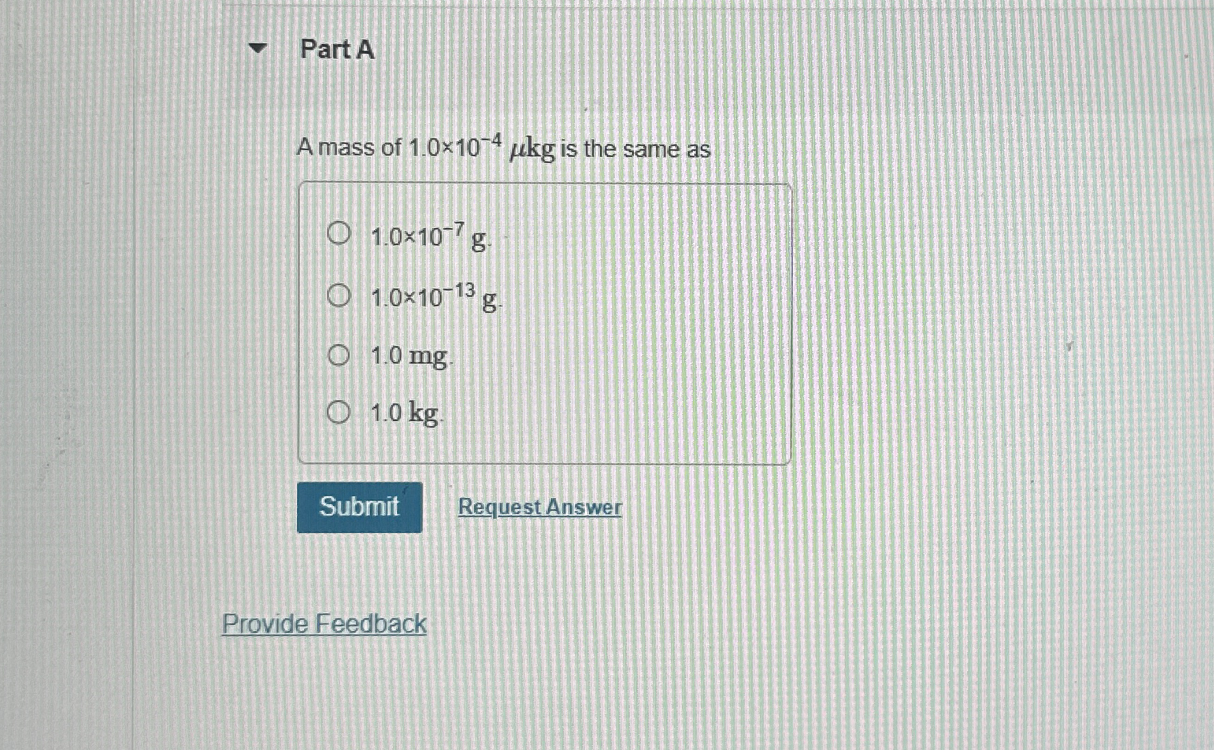 Part A A mass of 1 . 0 1 0 - 4 k g is the same as