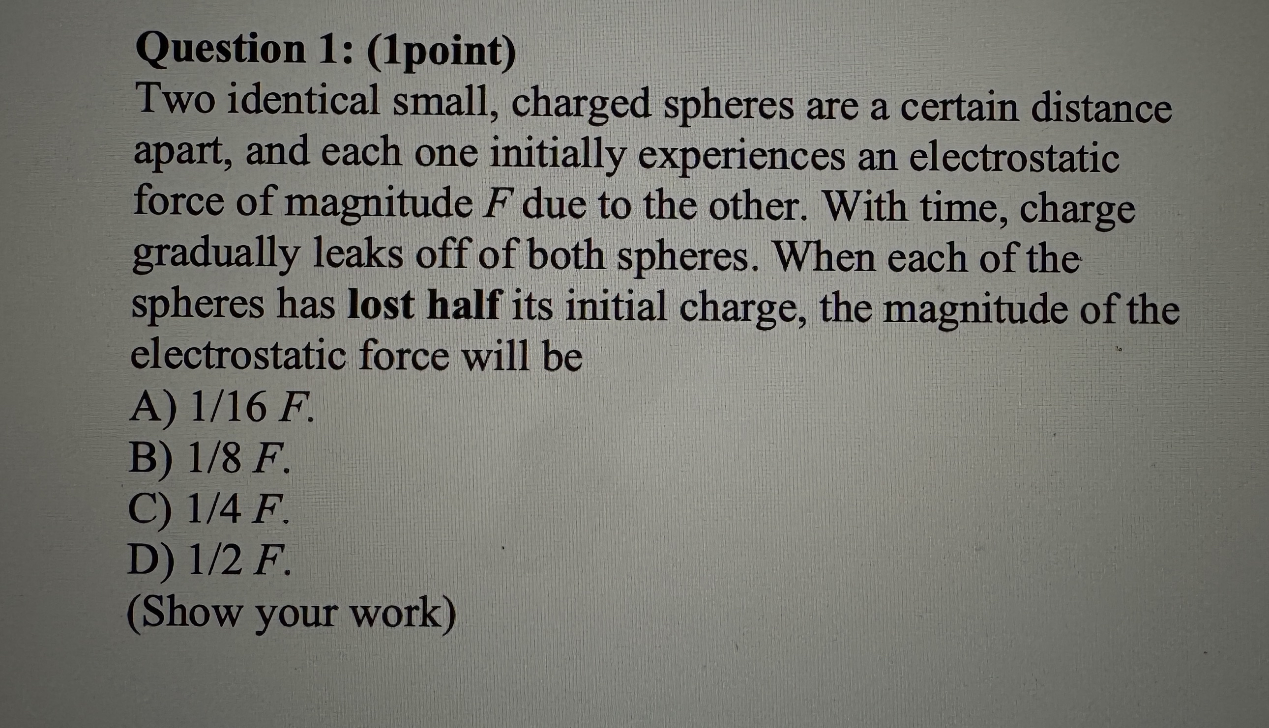 Question 1 : ( 1 point ) Two identical small,