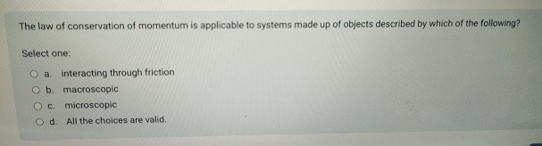 The law of conservation of momentum is applicable