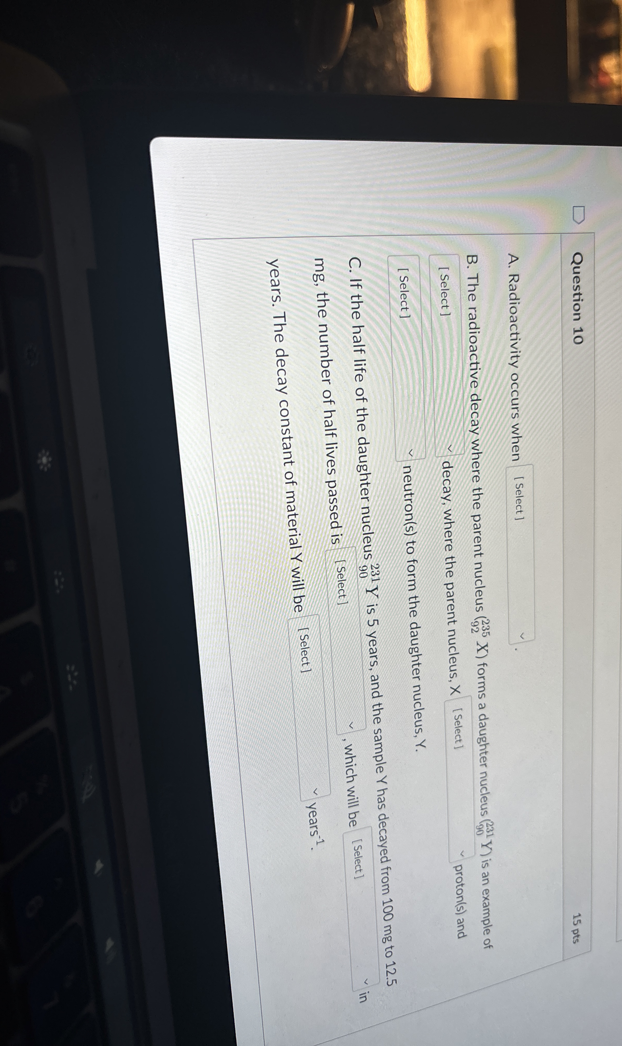 Question 1 0 1 5 pts A . Radioactivity occurs