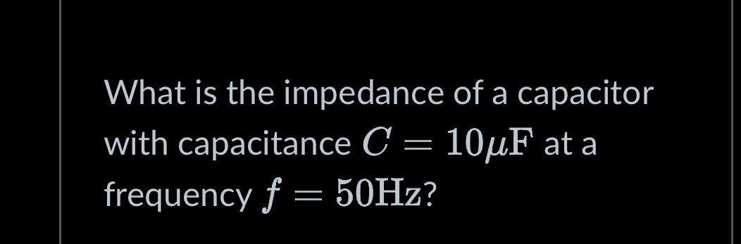 What is the impedance of a capacitor with