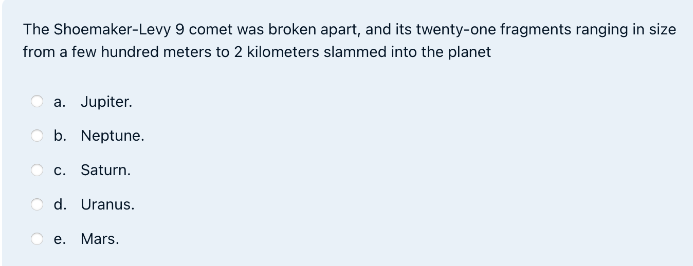 The Shoemaker - Levy 9 comet was broken apart,