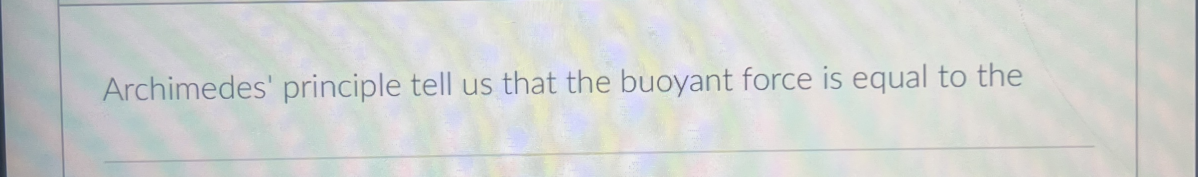 Archimedes' principle tell us that the buoyant