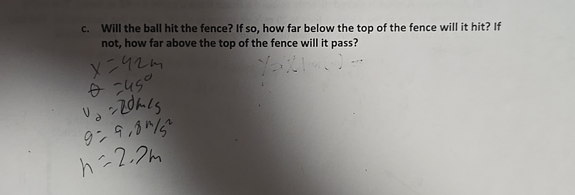 c . Will the ball hit the fence? If so , how far