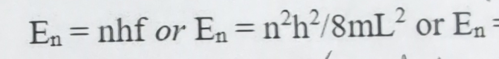 E n = n h f or E n = n 2 h 2 8 m L 2 or E n