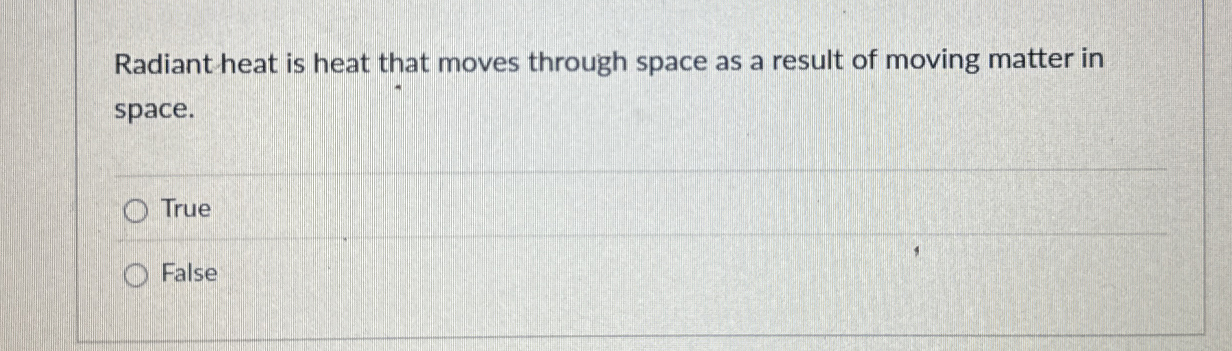 Radiant heat is heat that moves through space as