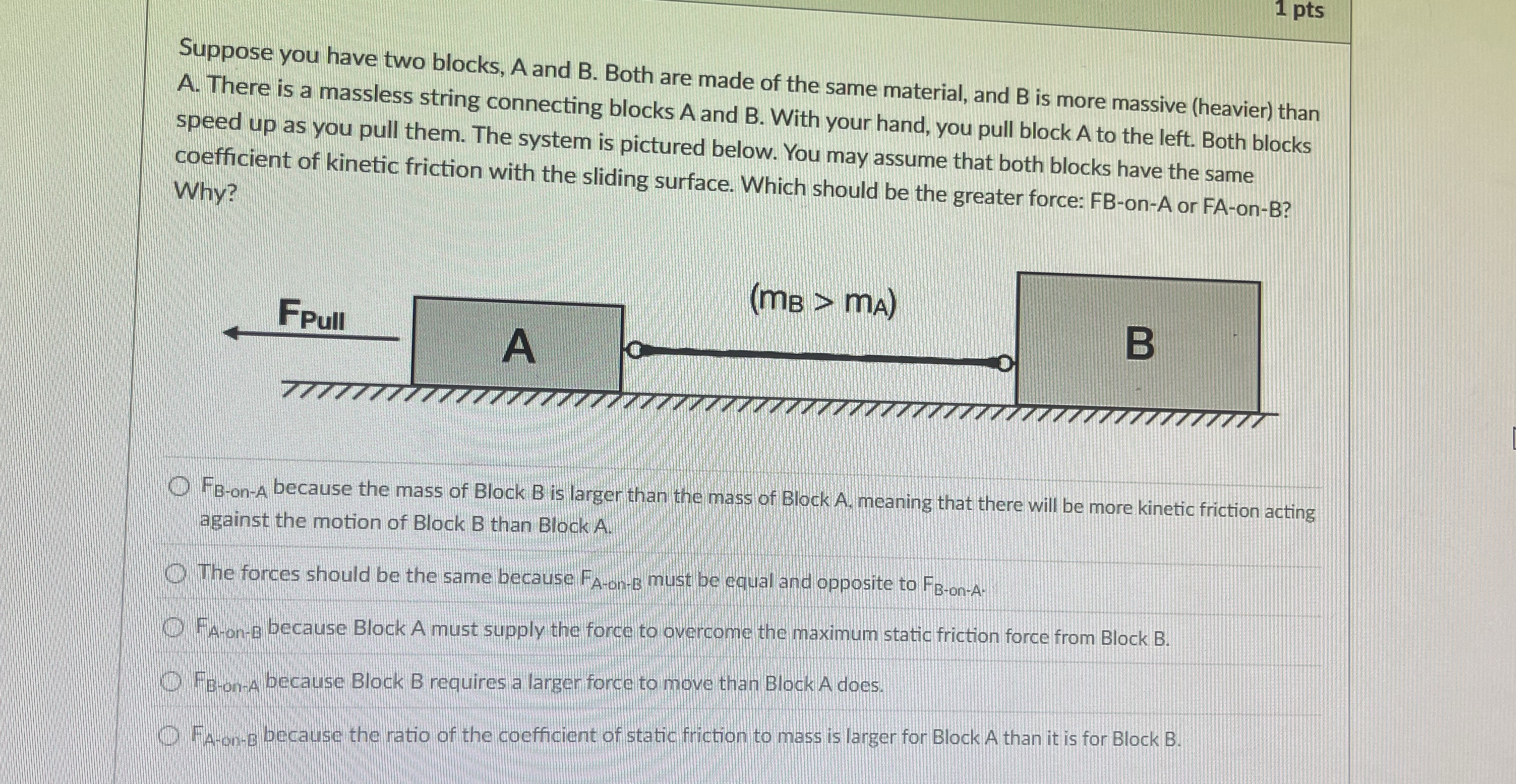 1 pts Suppose you have two blocks, A and B . Both