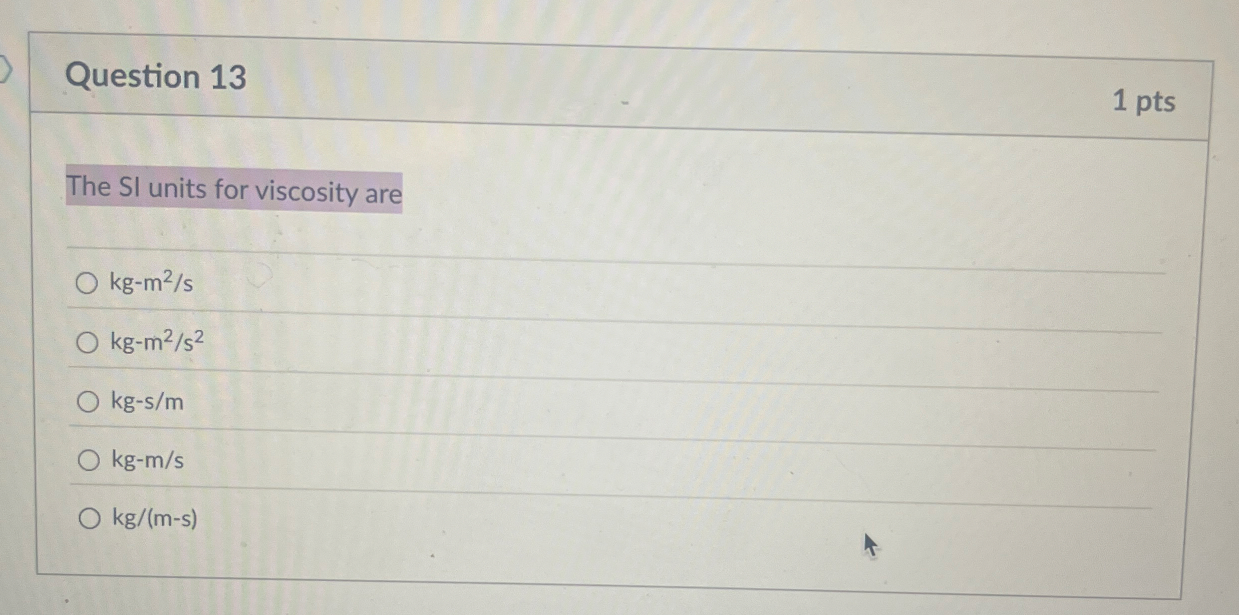 Question 1 3 1 pts The SI units for viscosity are
