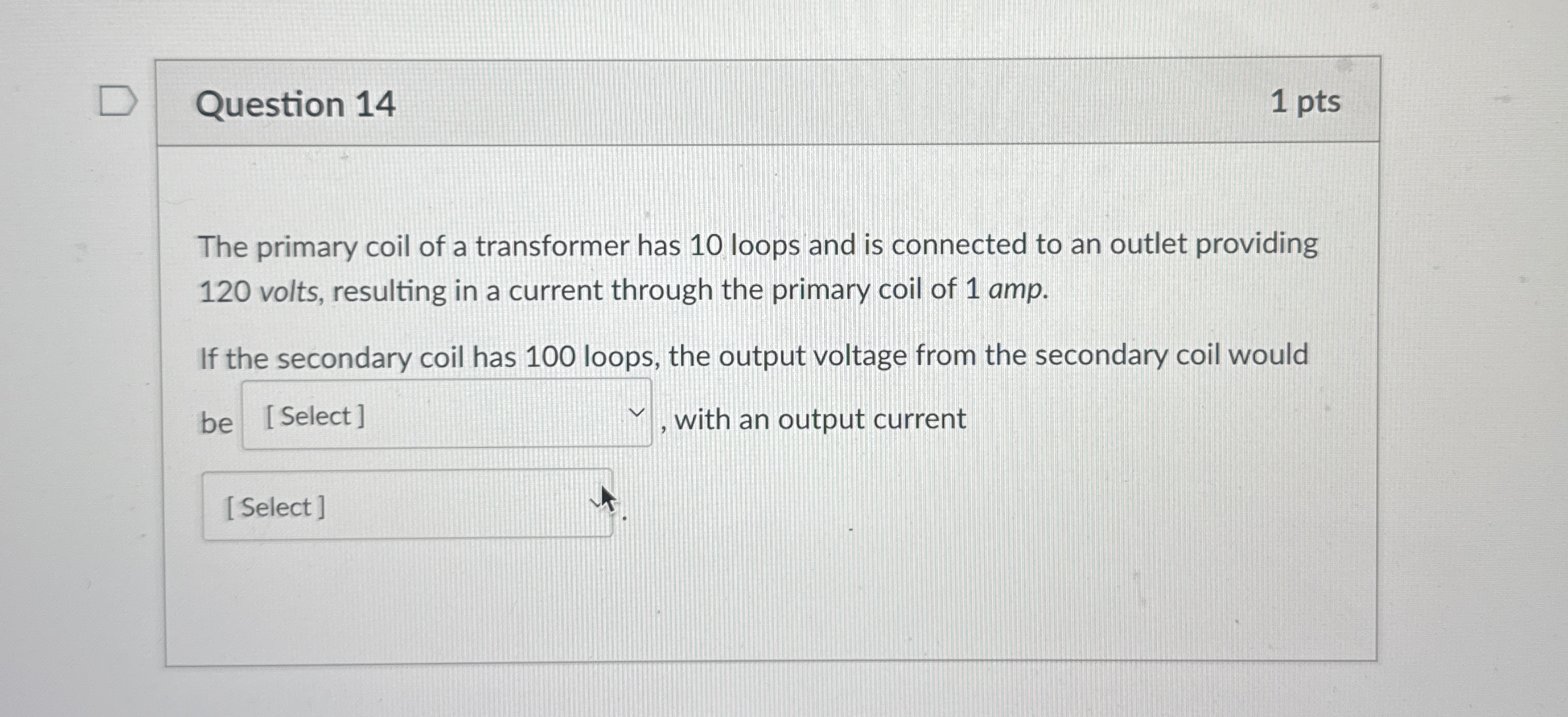 Question 1 4 1 pts The primary coil of a