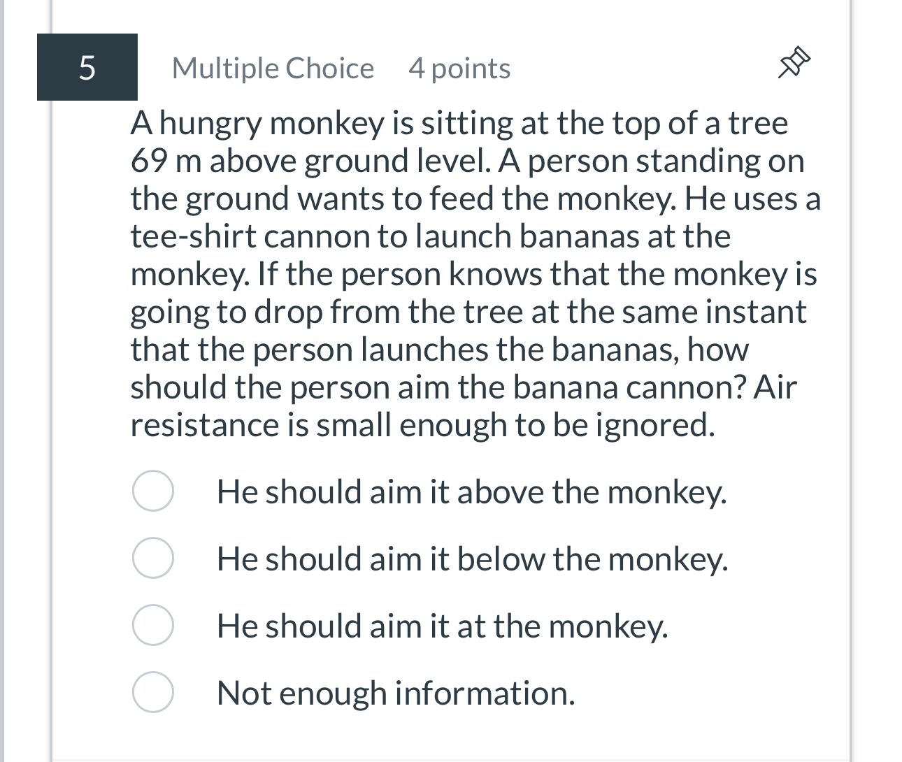 5 Multiple Choice 4 points A hungry monkey is