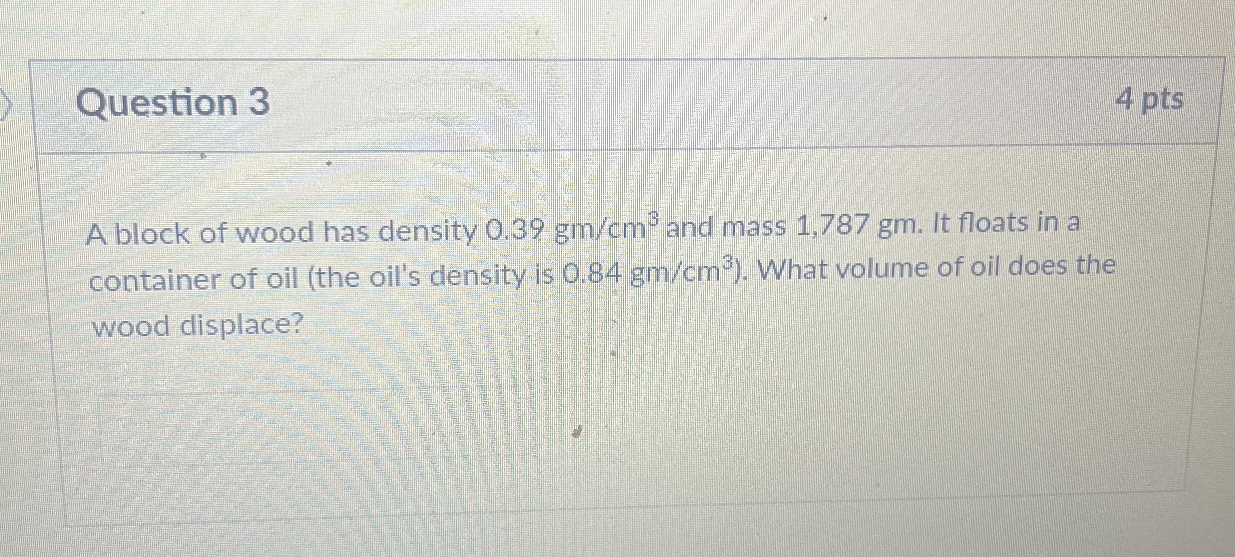 Question 3 4 pts A block of wood has density 0 .