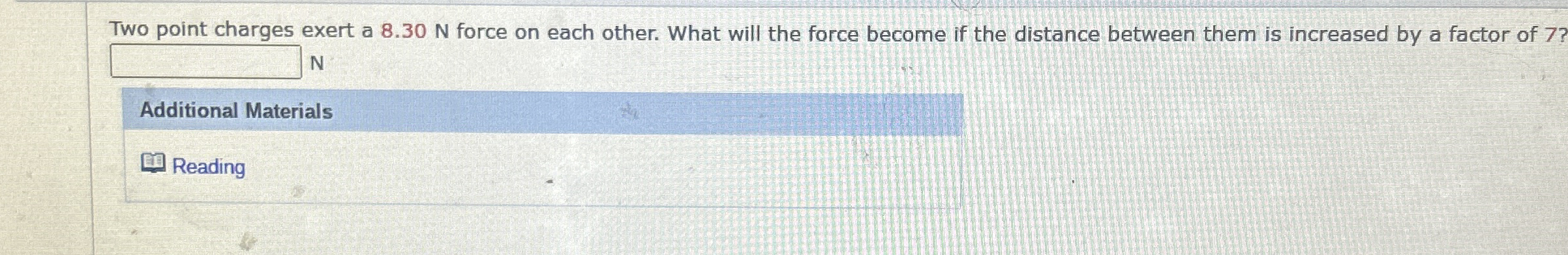 Two point charges exert a 8 . 3 0 N force on each