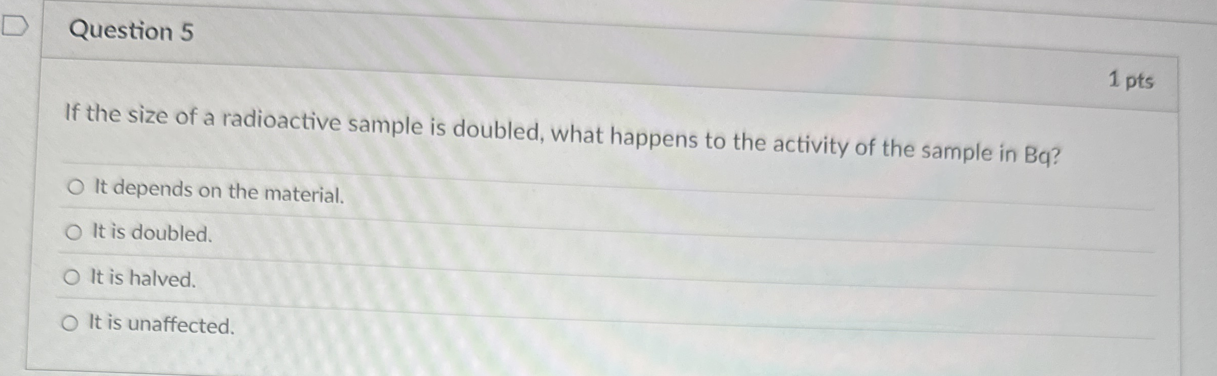 Question 5 1 pts If the size of a radioactive