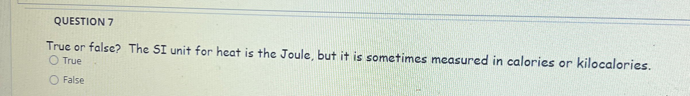 QUESTION 7 True or false? The SI unit for heat is