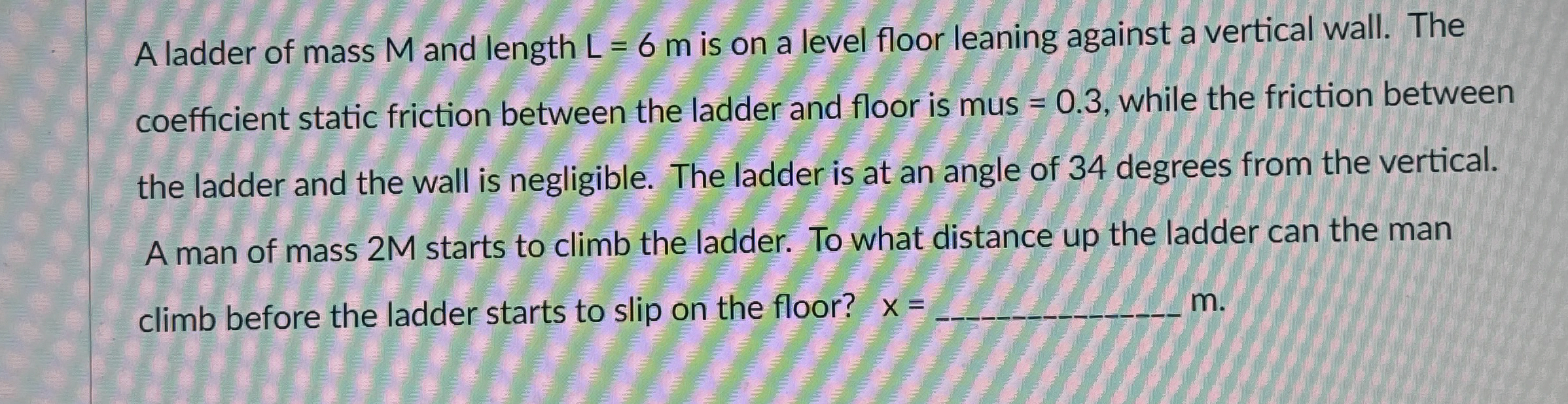A ladder of mass M and length L = 6 m is on a