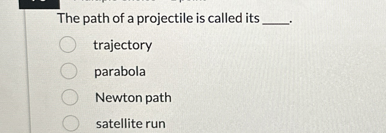 The path of a projectile is called its trajectory