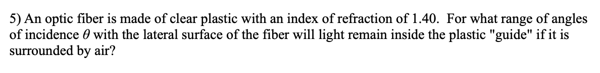 5 ) An optic fiber is made of clear plastic with