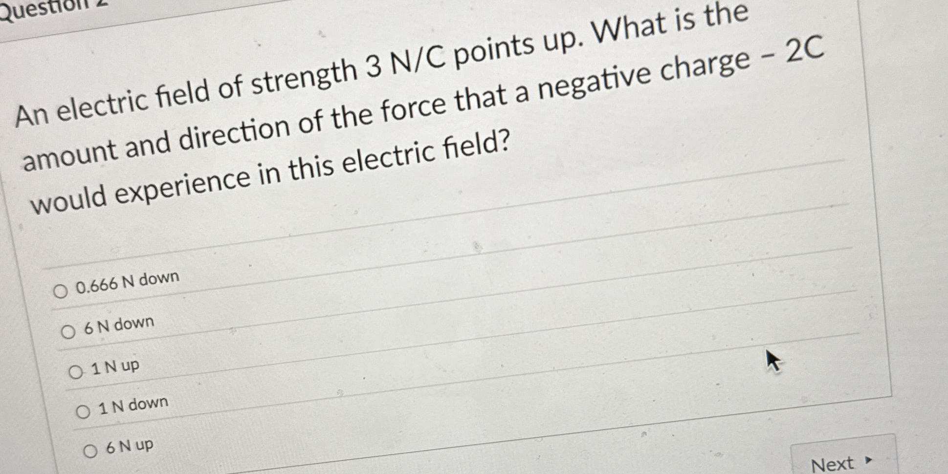 An electric field of strength 3 N C points up .