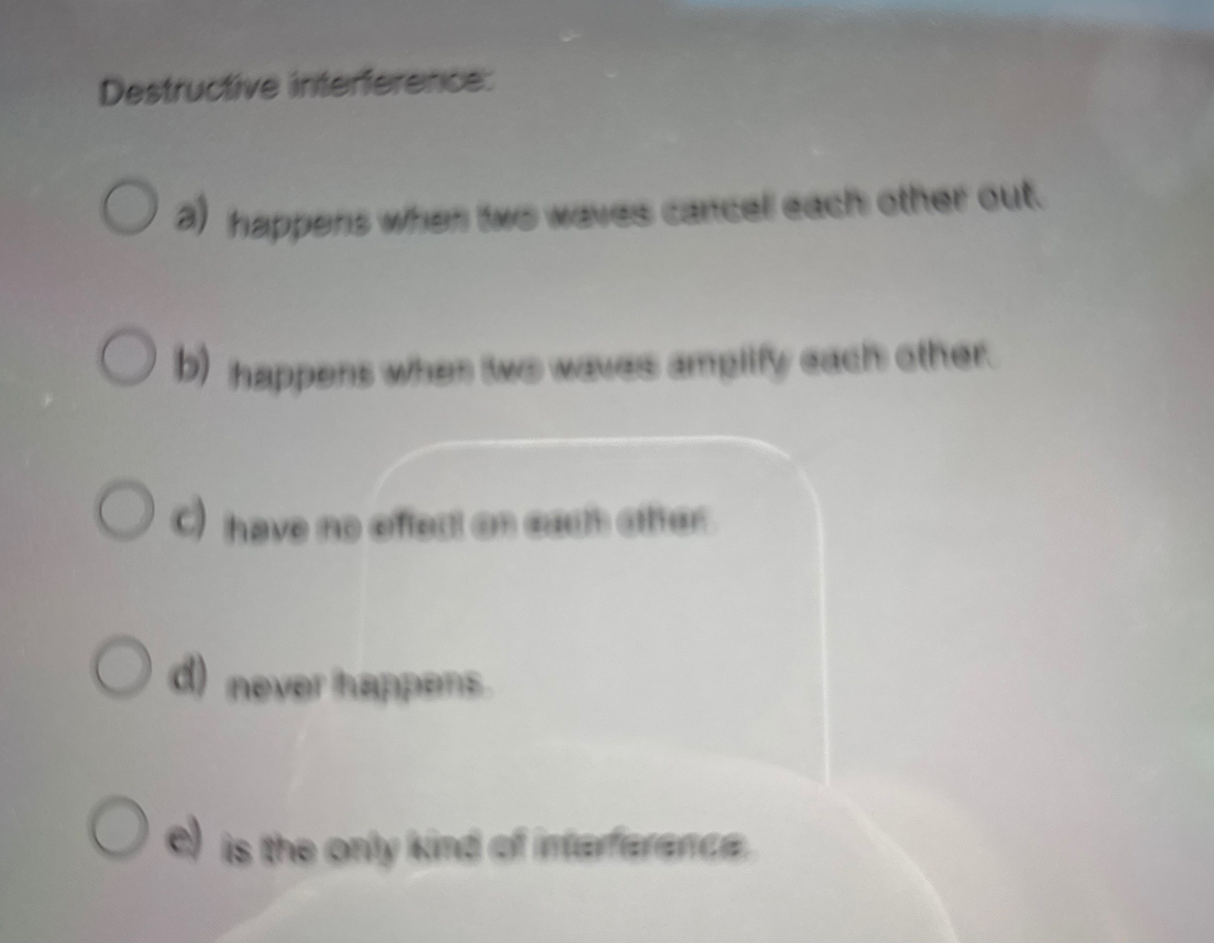 Destructive interference: a ) happens when two