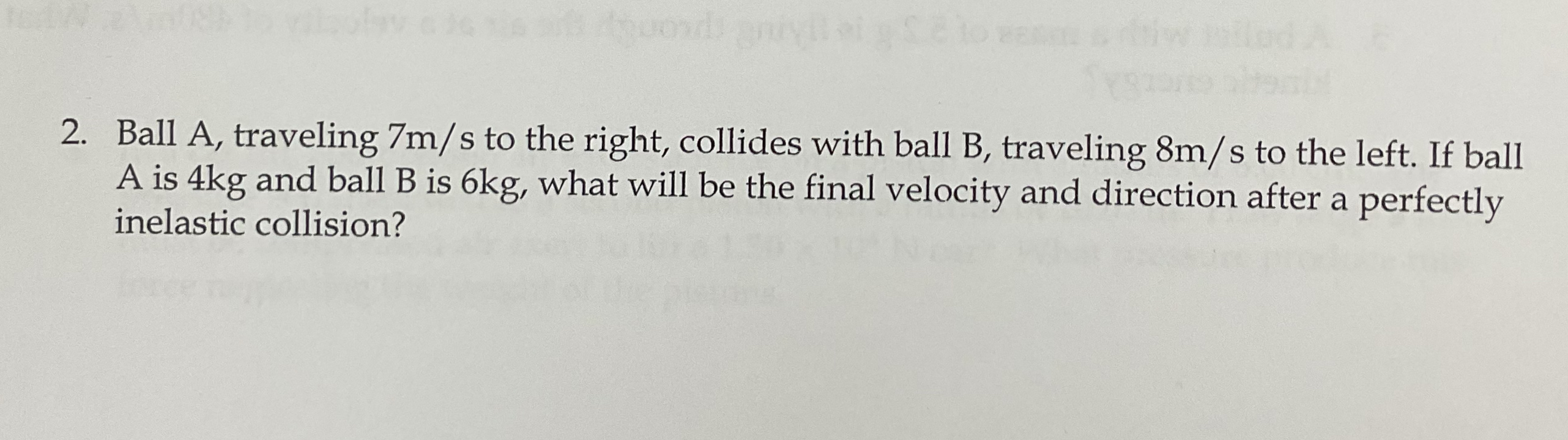 Ball A , traveling 7 m s to the right, collides