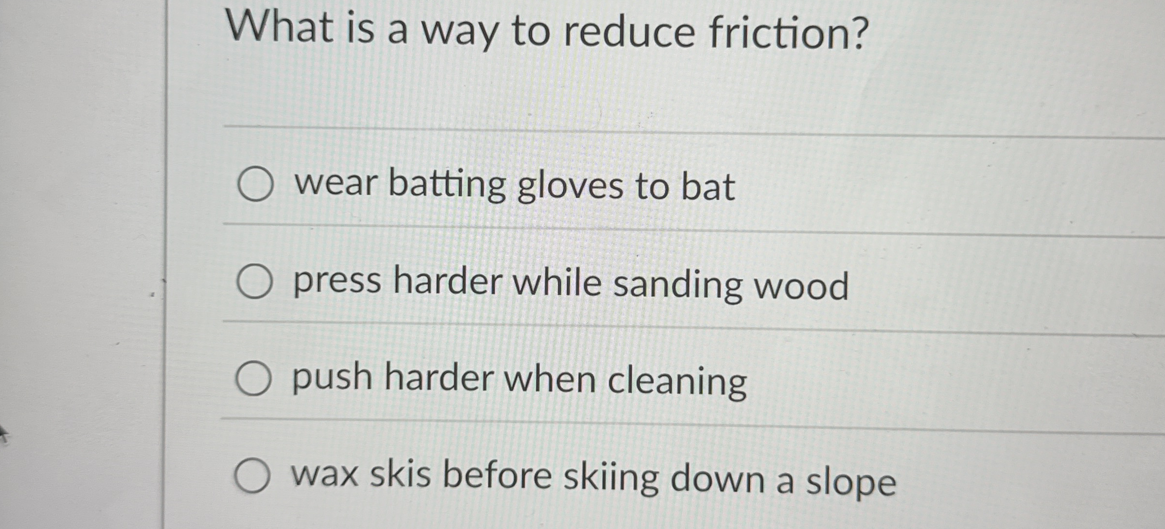 What is a way to reduce friction? wear batting
